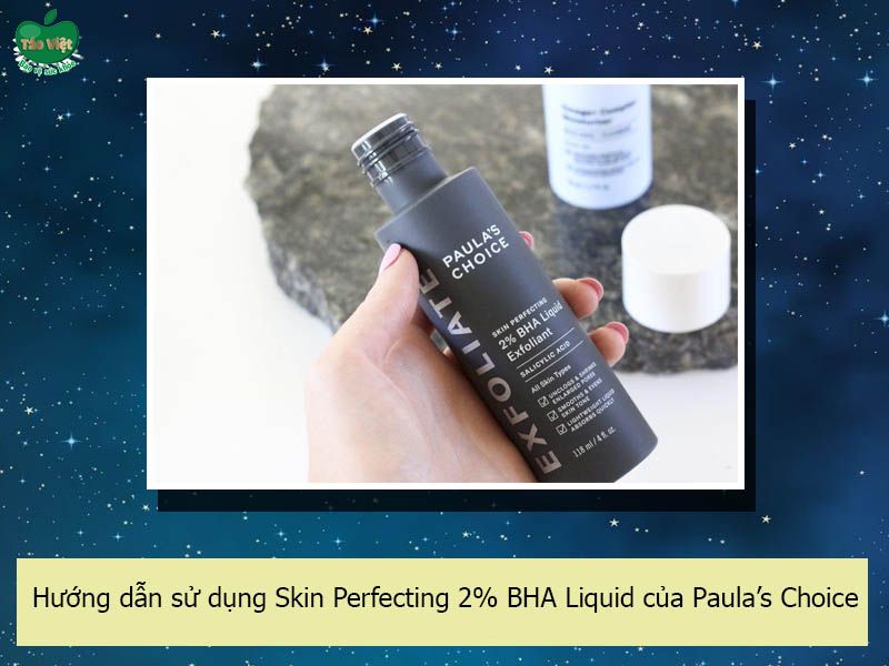Hướng dẫn sử dụng dung dịch tẩy tế bào chết PAULA’S CHOICE Skin Perfecting 2% BHA Liquid